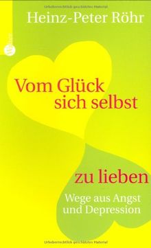 Vom Glück sich selbst zu lieben. Wege aus Angst und Depression