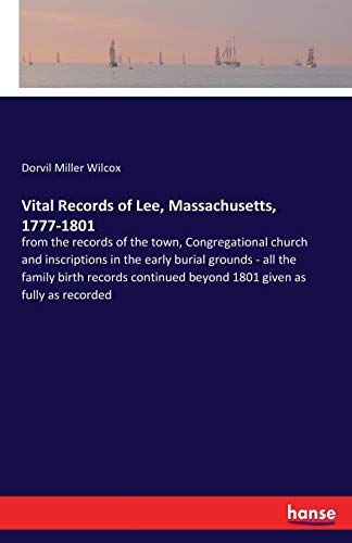 Vital Records of Lee, Massachusetts, 1777-1801: from the records of the town, Congregational church and inscriptions in the early burial grounds - all ... beyond 1801 given as fully as recorded
