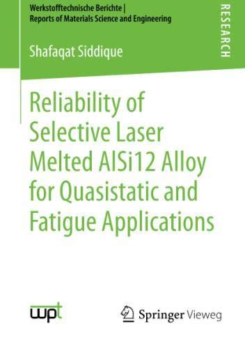 Reliability of Selective Laser Melted AlSi12 Alloy for Quasistatic and Fatigue Applications (Werkstofftechnische Berichte │ Reports of Materials Science and Engineering)