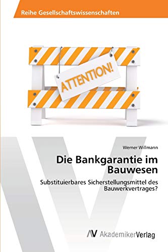 Die Bankgarantie im Bauwesen: Substituierbares Sicherstellungsmittel des Bauwerkvertrages?