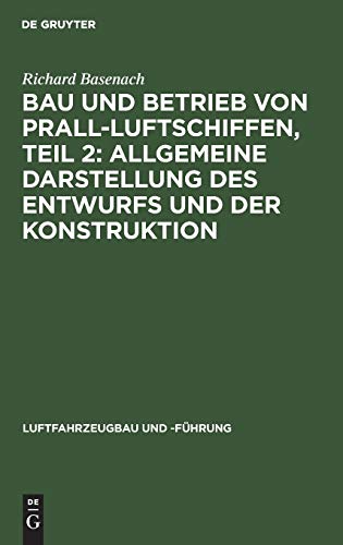 Bau und Betrieb von Prall-Luftschiffen, Teil 2: Allgemeine Darstellung des Entwurfs und der Konstruktion (Luftfahrzeugbau und -Führung, 8, Band 8)