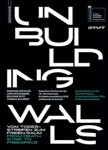 Unbuilding Walls: Vom Todesstreifen zum freien Raum / From Death Strip to Freespace