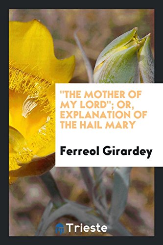 The Mother of my Lord; or, Explanation of the Hail Mary