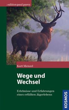 Wege und Wechsel: Erlebnisse und Erfahrungen eines erfüllten Jägerlebens