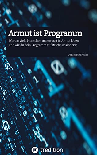 Armut ist Programm: Warum viele Menschen unbewusst in Armut leben und wie du dein Programm auf Reichtum änderst