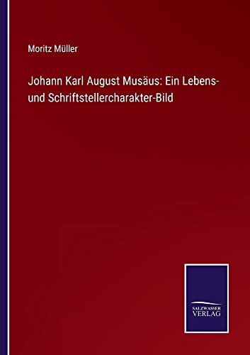 Johann Karl August Musäus: Ein Lebens- und Schriftstellercharakter-Bild
