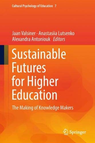 Sustainable Futures for Higher Education: The Making of Knowledge Makers (Cultural Psychology of Education, Band 7)