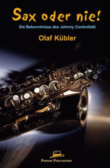 Sax oder nie !: Die Bekenntnisse des Johnny Controlletti