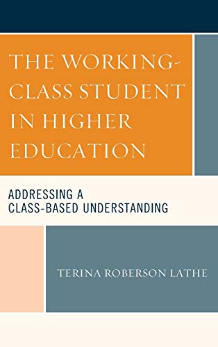 The Working-Class Student in Higher Education: Addressing a Class-Based Understanding (Social Class in Education)