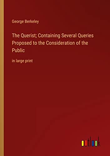 The Querist; Containing Several Queries Proposed to the Consideration of the Public: in large print