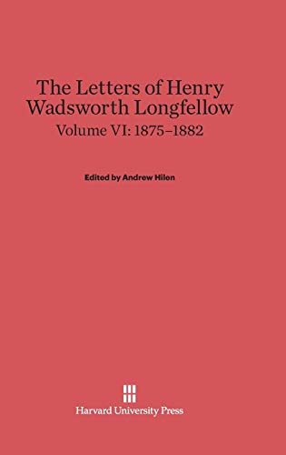 The Letters of Henry Wadsworth Longfellow, Volume VI, (1875-1882)