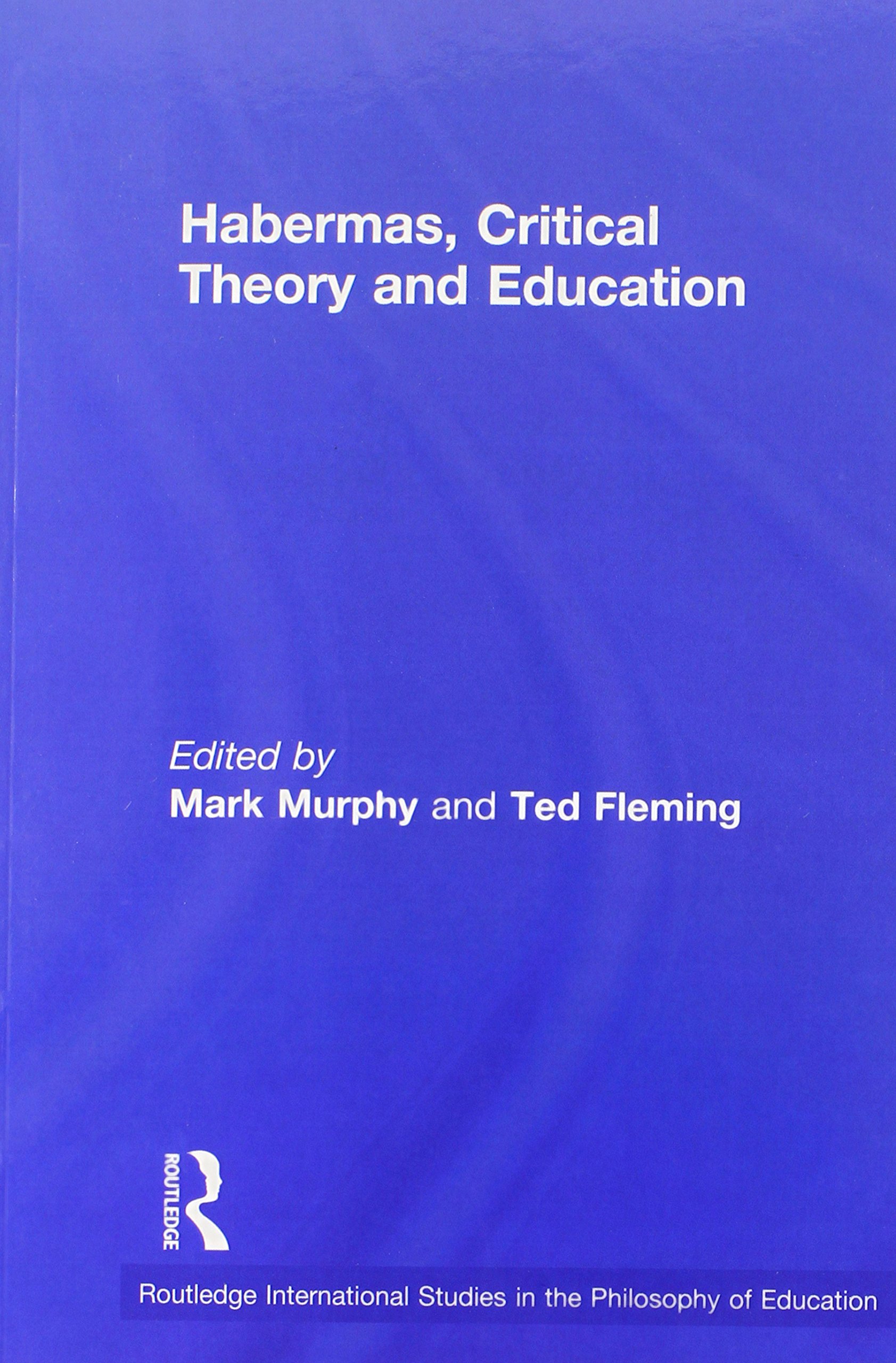 Habermas, Critical Theory and Education (Routledge International Studies in the Philosophy of Education)