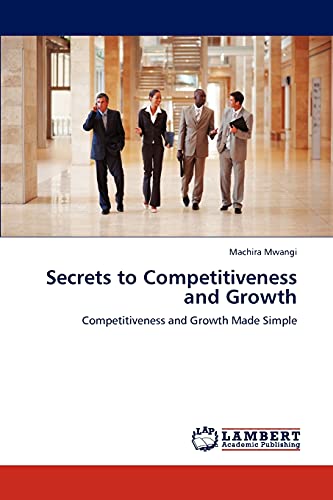 Secrets to Competitiveness and Growth: Competitiveness and Growth Made Simple