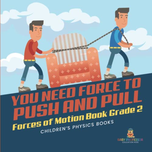 You Need Force to Push and Pull Forces of Motion Book Grade 2 Children's Physics Books