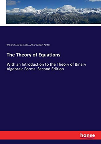 The Theory of Equations: With an Introduction to the Theory of Binary Algebraic Forms. Second Edition