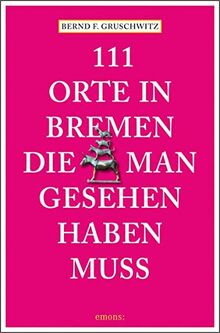 111 Orte in Bremen, die man gesehen haben muss: Reiseführer