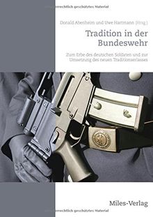 Tradition in der Bundeswehr: Zum Erbe des deutschen Soldaten und zur Umsetzung des neuen Traditionserlasses