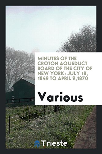 Minutes of the Croton Aqueduct Board of the City of New York: July 18, 1849 to April 9,1870