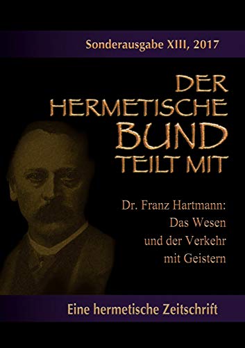Das Wesen und der Verkehr mit Geistern: Sonderausgabe Nr.: 13 (Der hermetische Bund teilt mit: Sonderausgabe)