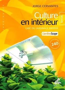 Culture en intérieur : l'abc du jardinage indoor : + jardinoscope