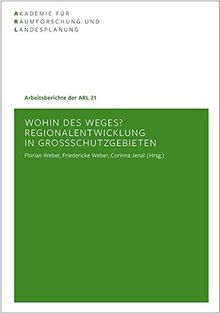 Wohin des Weges?: Regionalentwicklung in Großschutzgebieten (Arbeitsberichte der ARL)