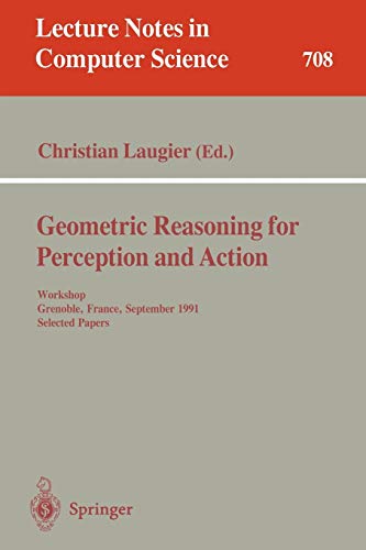 Geometric Reasoning for Perception and Action: Workshop. Grenoble, France, September 16-17, 1991. Selected Papers (Lecture Notes in Computer Science, 708, Band 708)