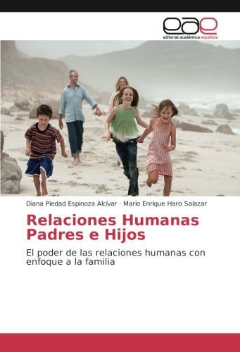 Relaciones Humanas Padres e Hijos: El poder de las relaciones humanas con enfoque a la familia