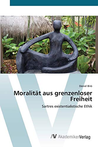 Moralität aus grenzenloser Freiheit: Sartres existentialistische Ethik