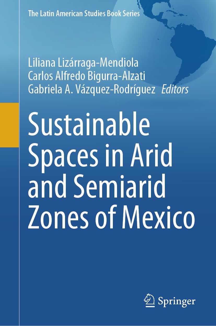 Sustainable Spaces in Arid and Semiarid Zones of Mexico (The Latin American Studies Book Series)