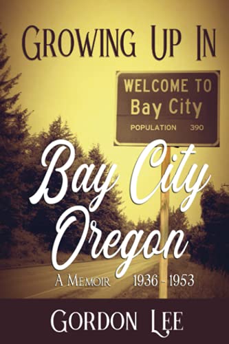 Growing Up In Bay City Oregon: A Memoir 1936 - 1953