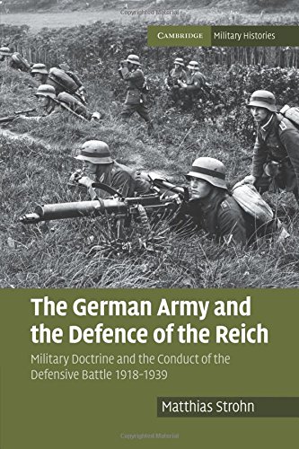 The German Army and the Defence of the Reich: Military Doctrine and the Conduct of the Defensive Battle 1918–1939 (Cambridge Military Histories)
