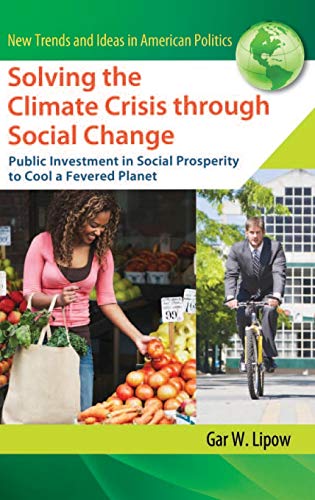 Solving the Climate Crisis through Social Change: Public Investment in Social Prosperity to Cool a Fevered Planet (New Trends and Ideas in American Politics)