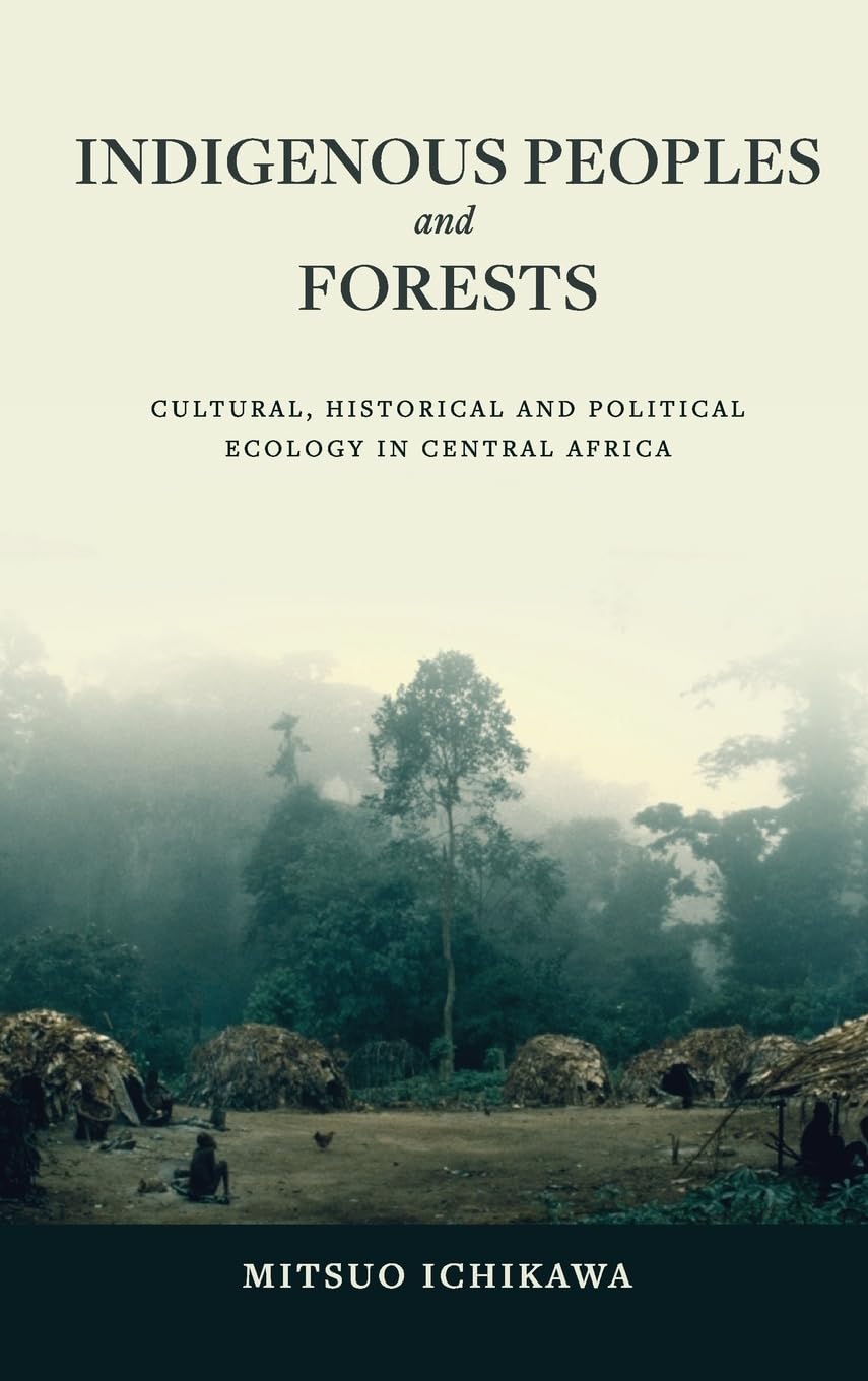 Indigenous Peoples and Forests: Cultural, Historical and Political Ecology in Central Africa