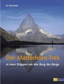 Der Matterhorn-Trek: In neun Etappen um den Berg der Berge