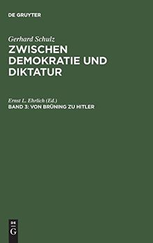 Gerhard Schulz: Zwischen Demokratie und Diktatur: Zwischen Demokratie und Diktatur, Bd.3, Von Brüning zu Hitler: Der Wandel DES Politischen Systems in ... in der Weimarer Republik, Band 3)