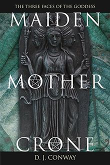 Maiden, Mother, Crone: The Myth & Reality of the Triple Goddess the Myth & Reality of the Triple Goddess: The Myth and Reality of the Triple Goddess