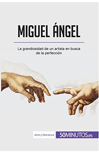 Miguel Ángel: La grandiosidad de un artista en busca de la perfección (Arte y literatura)
