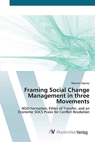 Framing Social Change Management in three Movements: NGO-Formation, Ethics of Transfer, and an Economic SOCS Praxis for Conflict Resolution