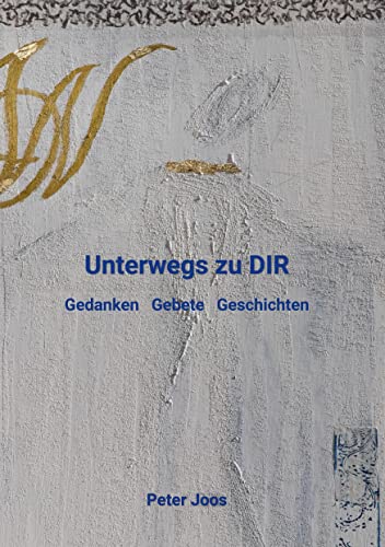 Unterwegs zu DIR: Gedanken, Gebete, Geschichten