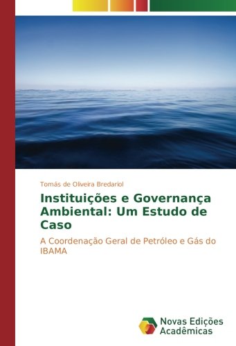 Instituições e Governança Ambiental: Um Estudo de Caso: A Coordenação Geral de Petróleo e Gás do IBAMA