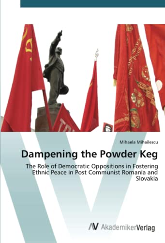 Dampening the Powder Keg: The Role of Democratic Oppositions in Fostering Ethnic Peace in Post Communist Romania and Slovakia