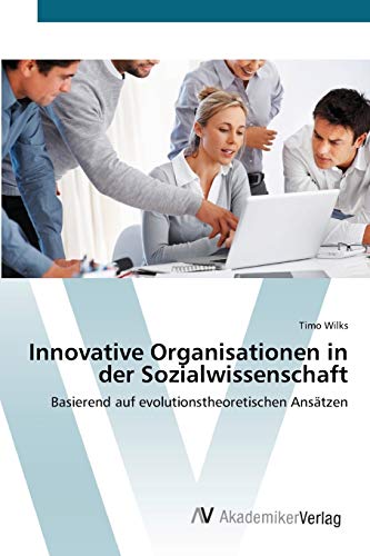 Innovative Organisationen in der Sozialwissenschaft: Basierend auf evolutionstheoretischen Ansätzen