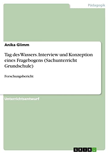 Tag des Wassers. Interview und Konzeption eines Fragebogens (Sachunterricht Grundschule): Forschungsbericht
