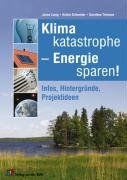 Klimakatastrophe - Energie sparen!: Infos, Hintergründe, Projektideen. Klasse 5 - 10