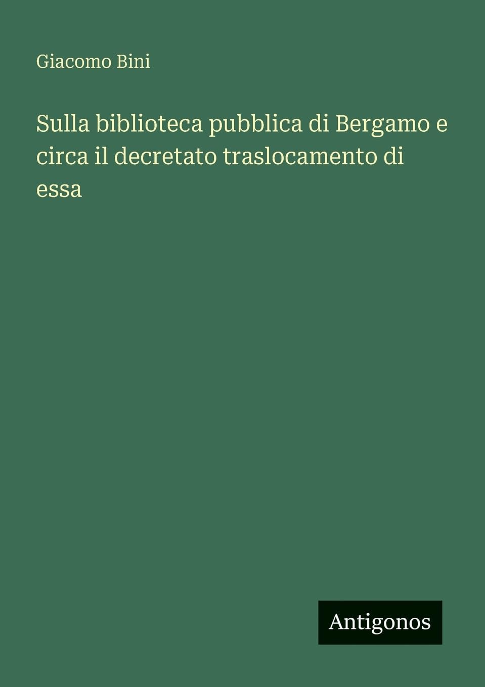 Sulla biblioteca pubblica di Bergamo e circa il decretato traslocamento di essa