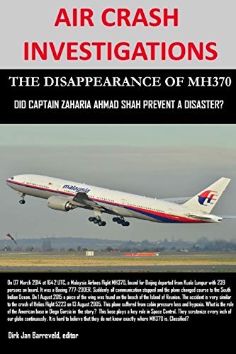 Barreveld, Dirk Jan Air Crash Investigations - The Disappearance Of MH370 - Did Captain Zaharie Ahmad Shah Prevent A Disaster?