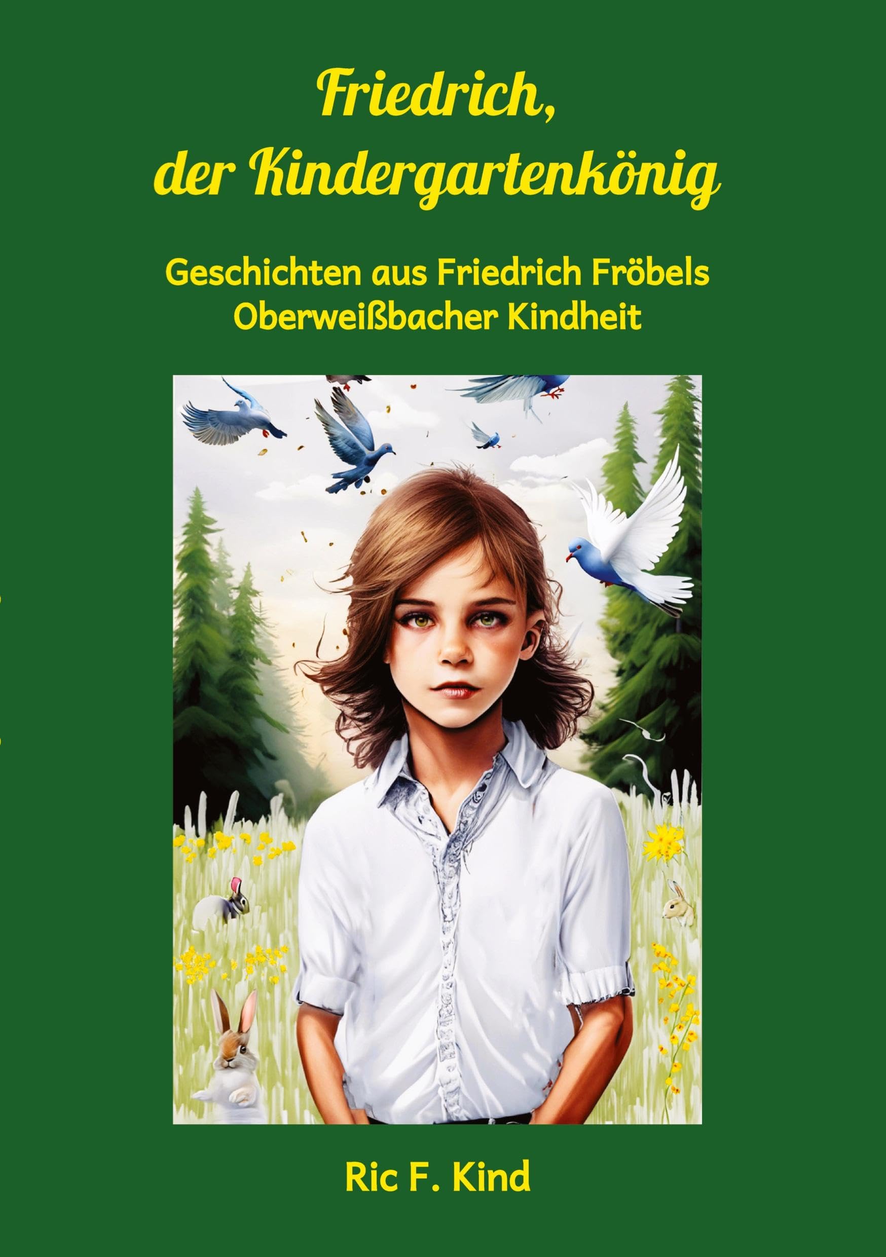 Friedrich, der Kindergartenkönig: Geschichten aus Friedrich Fröbels Oberweißbacher Kindheit