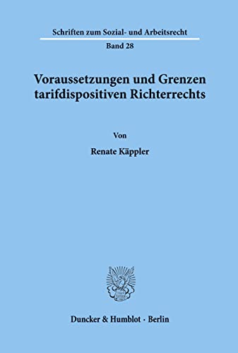 Voraussetzungen und Grenzen tarifdispositiven Richterrechts. (Schriften Zum Sozial Und Arbeitsrecht, 28)