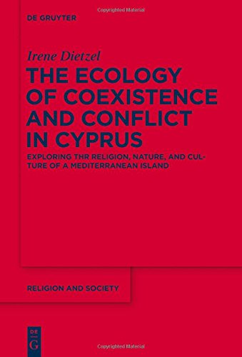 The Ecology of Coexistence and Conflict in Cyprus: Exploring the Religion, Nature, and Culture of a Mediterranean Island (Religion and Society, Band 57)