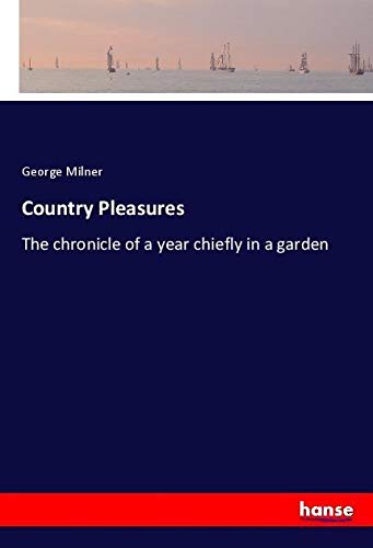 Country Pleasures: The chronicle of a year chiefly in a garden